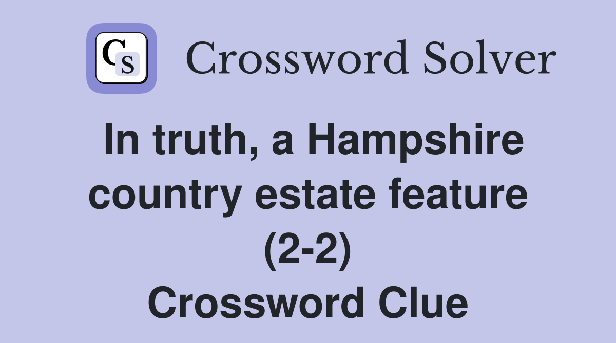 In truth, a Hampshire country estate feature (2-2) Crossword Clue