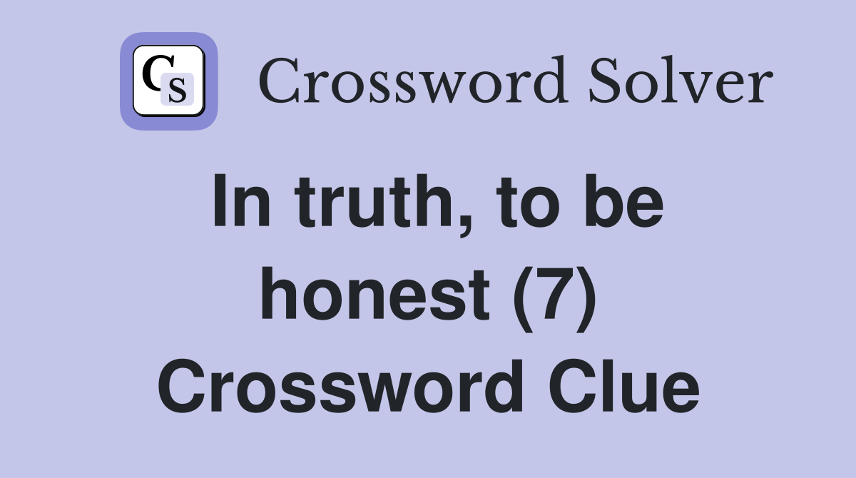 In truth, to be honest (7) Crossword Clue