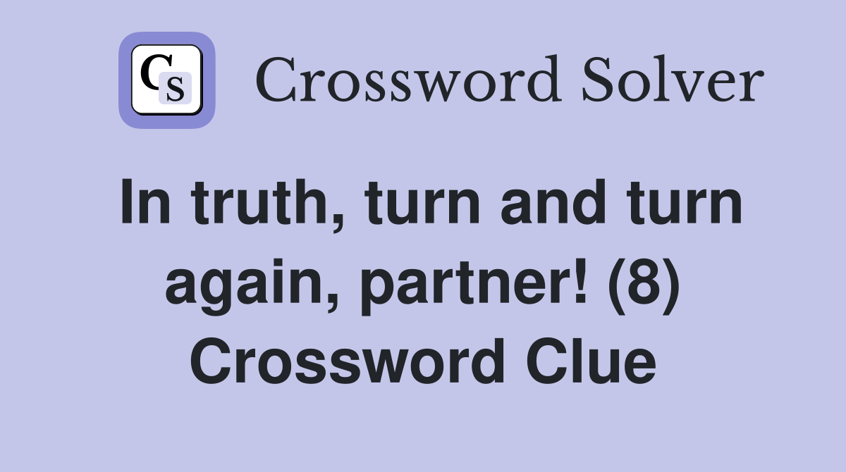 In truth, turn and turn again, partner! (8) Crossword Clue
