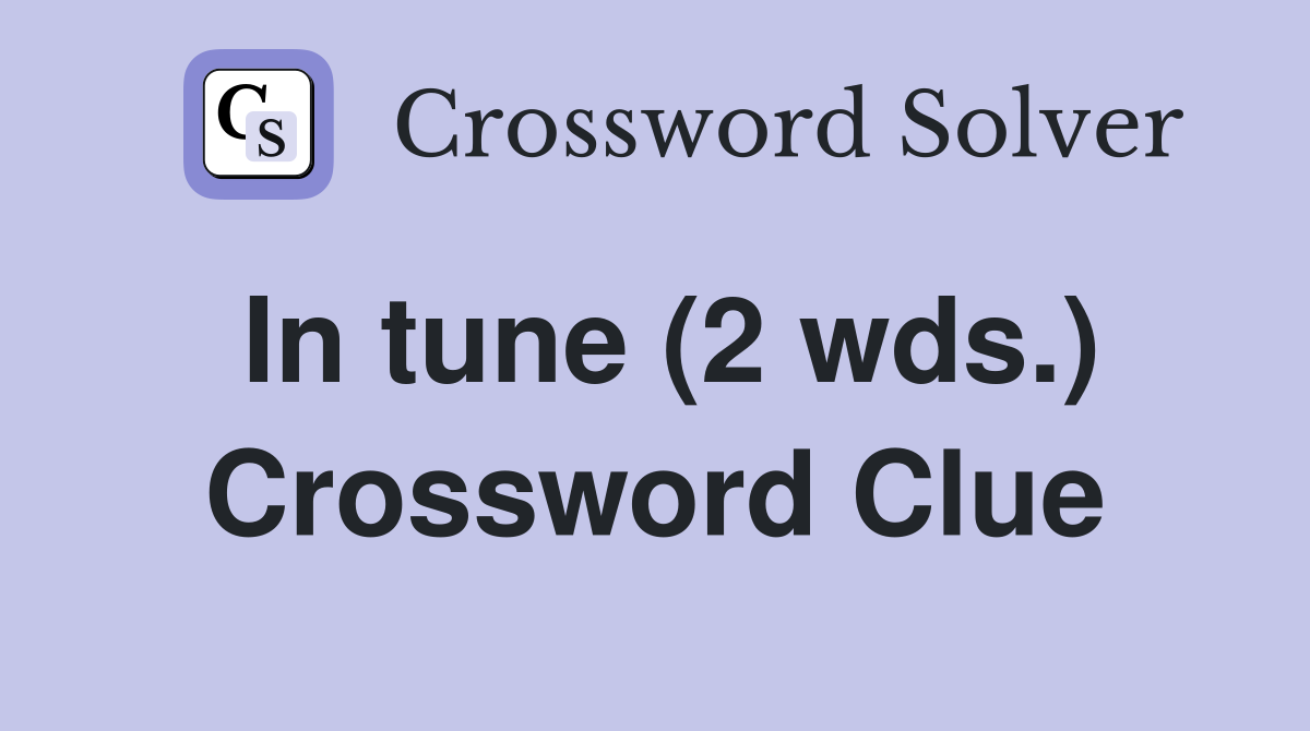 In tune (2 wds.) Crossword Clue
