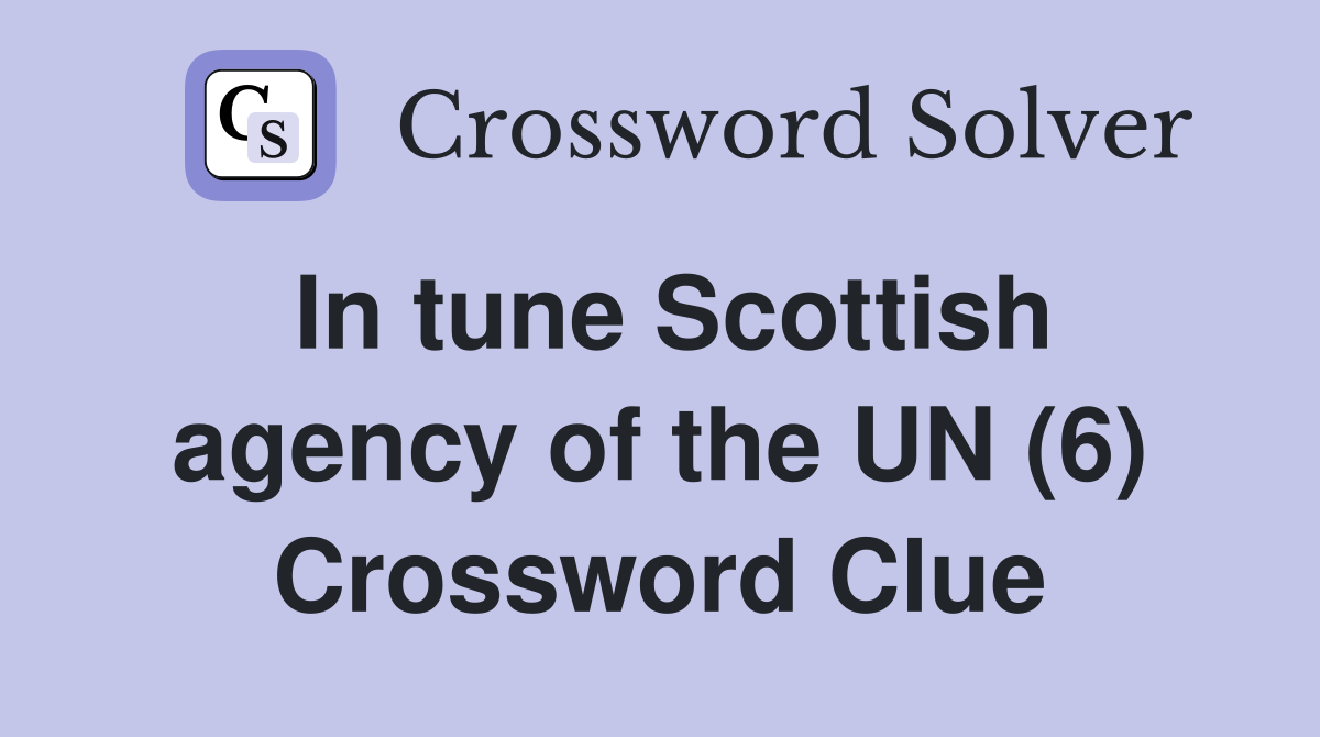In tune Scottish agency of the UN (6) Crossword Clue