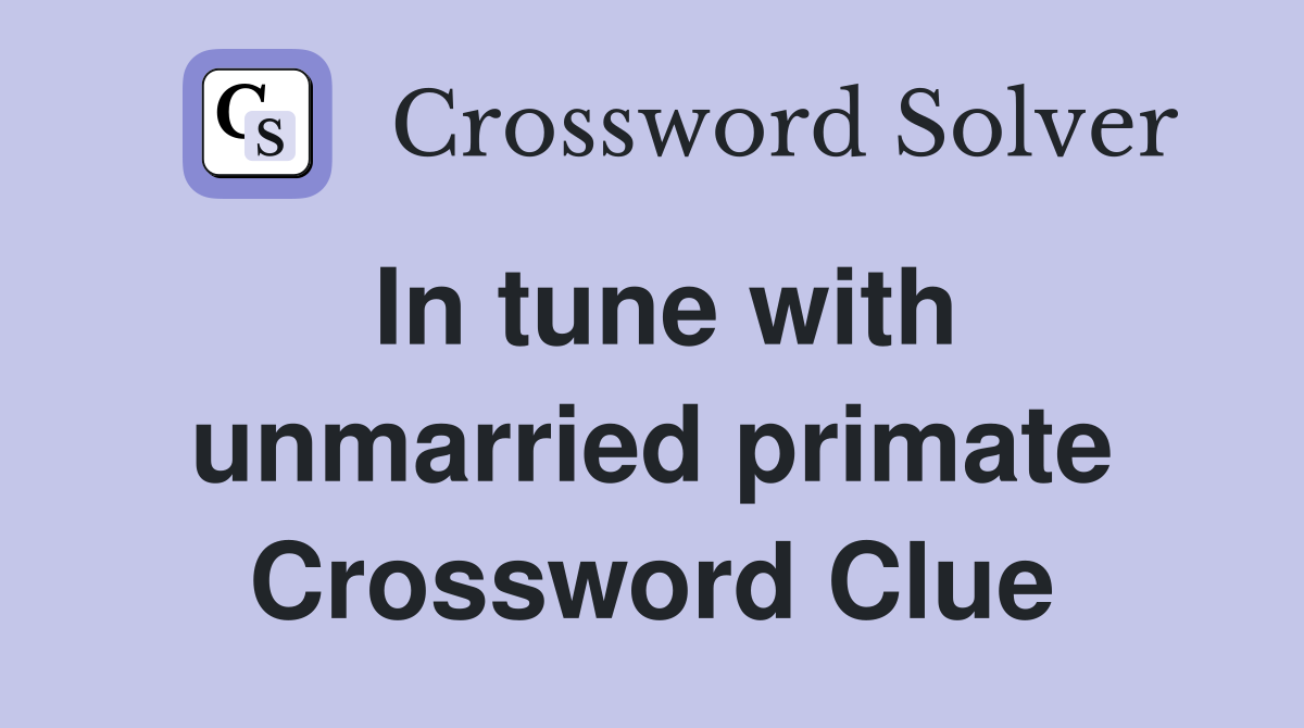 In tune with unmarried primate Crossword Clue