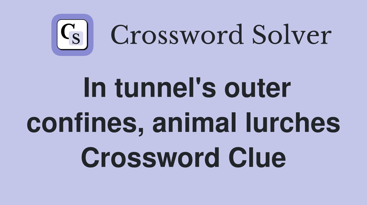 In tunnel's outer confines, animal lurches Crossword Clue