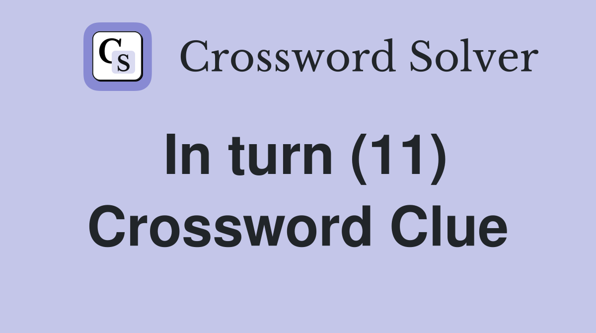 In turn (11) Crossword Clue