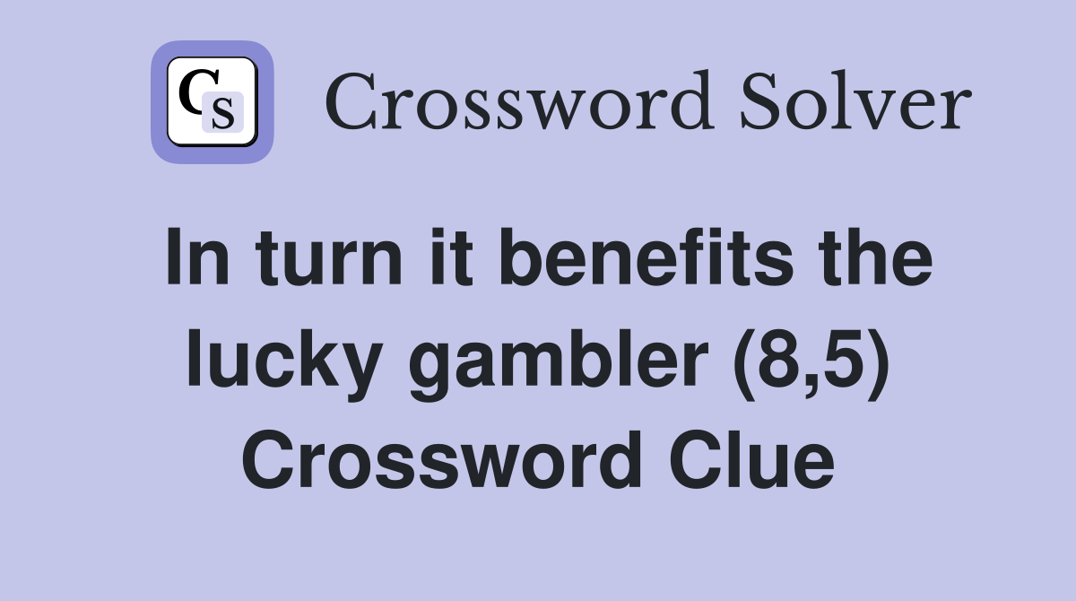 In turn it benefits the lucky gambler (8,5) Crossword Clue