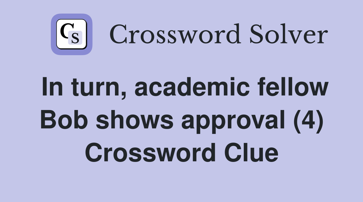 In turn, academic fellow Bob shows approval (4) Crossword Clue