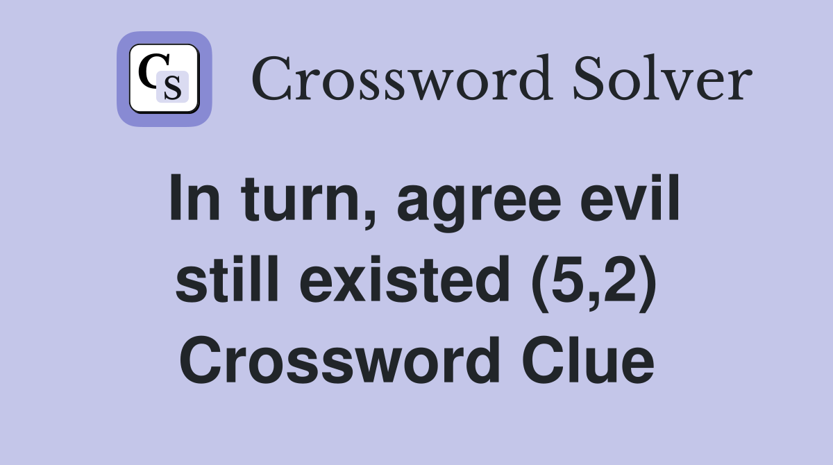 In turn, agree evil still existed (5,2) Crossword Clue
