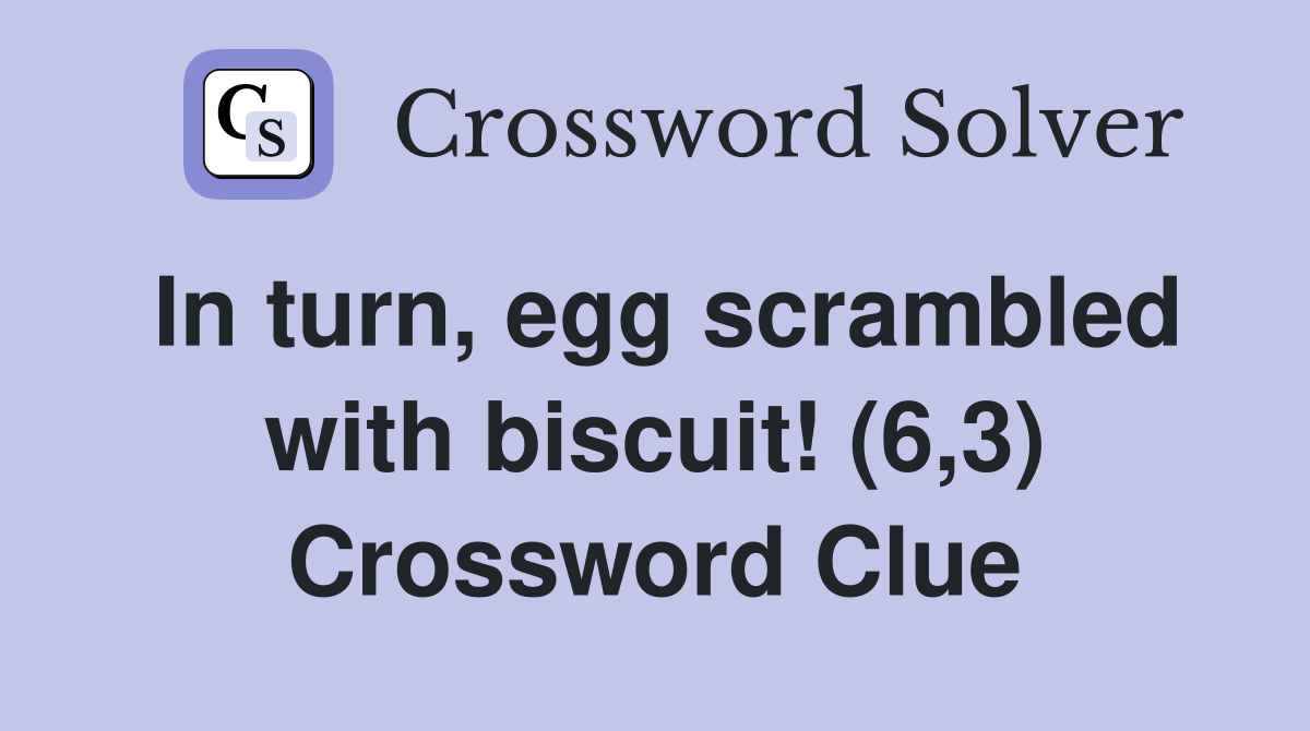 In turn, egg scrambled with biscuit! (6,3) Crossword Clue