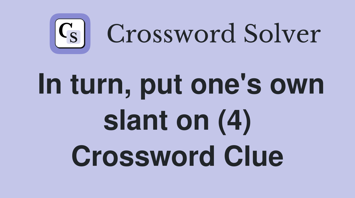 In turn, put one's own slant on (4) Crossword Clue