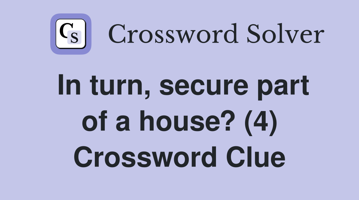 In turn, secure part of a house? (4) Crossword Clue