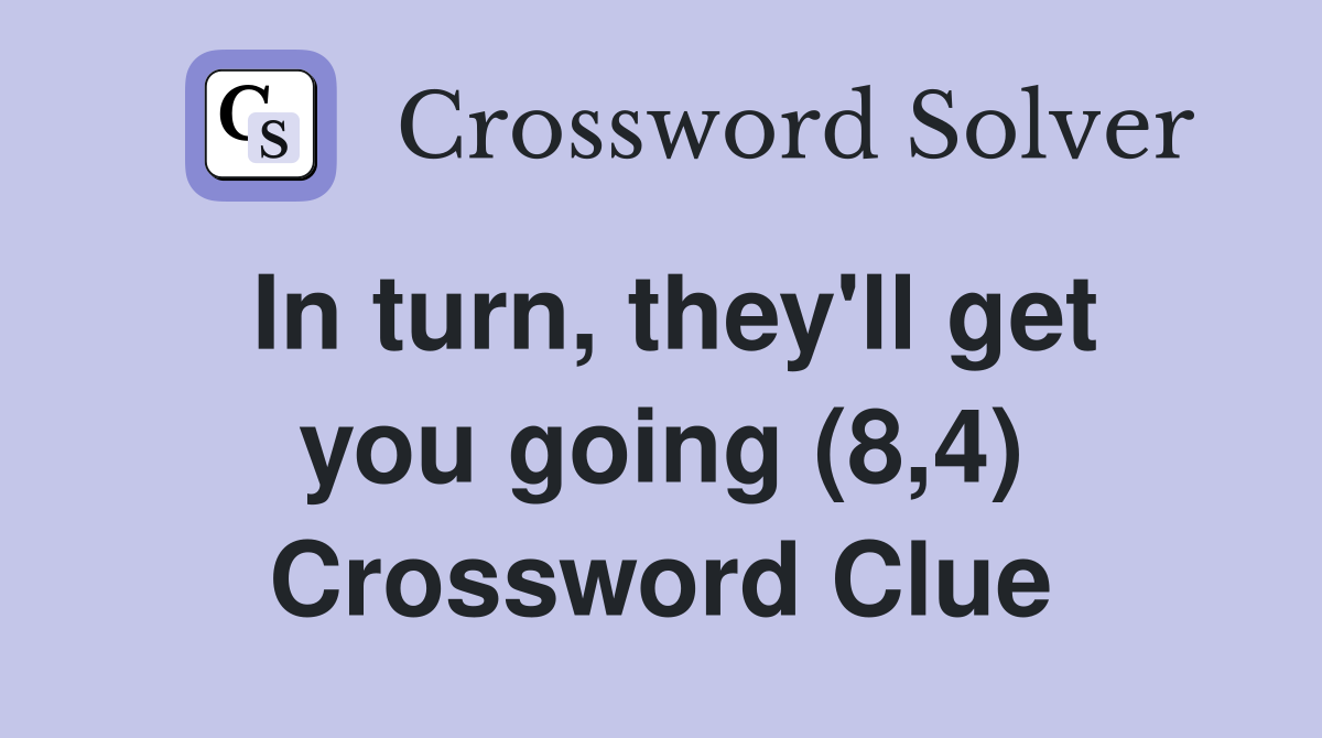 In turn, they'll get you going (8,4) Crossword Clue