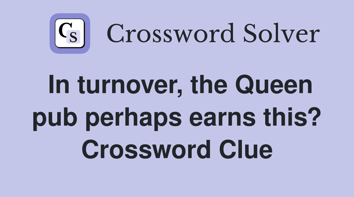 In turnover, the Queen pub perhaps earns this? Crossword Clue