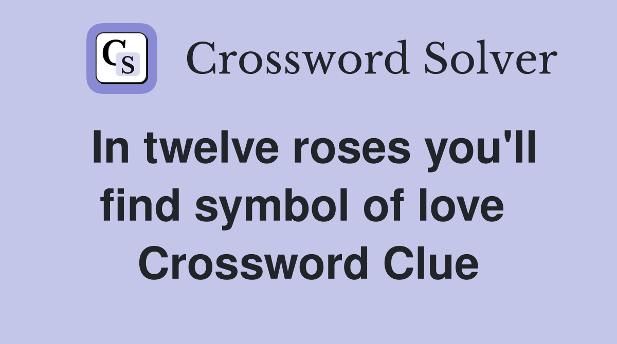 In twelve roses you'll find symbol of love  Crossword Clue
