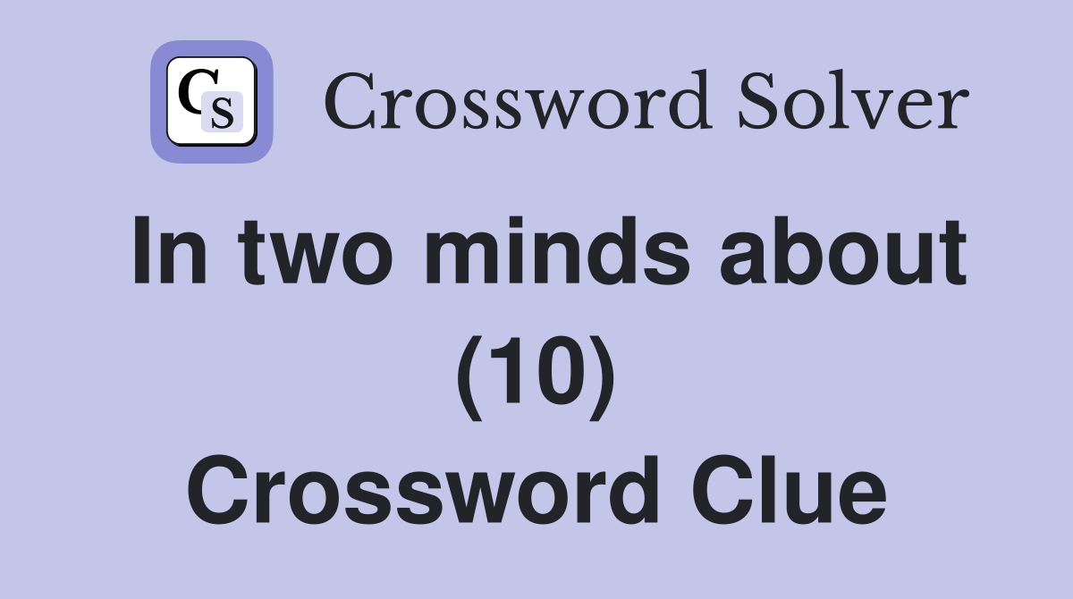 In two minds about (10) Crossword Clue