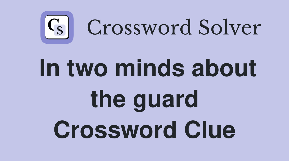 In two minds about the guard Crossword Clue