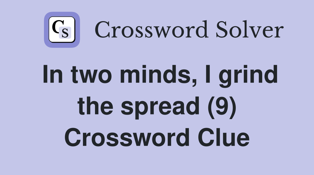 In two minds, I grind the spread (9) Crossword Clue