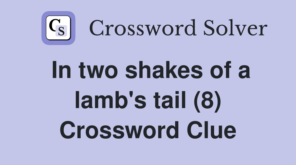 In two shakes of a lamb's tail (8) Crossword Clue