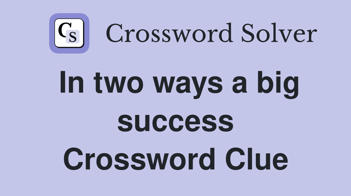 In two ways a big success Crossword Clue