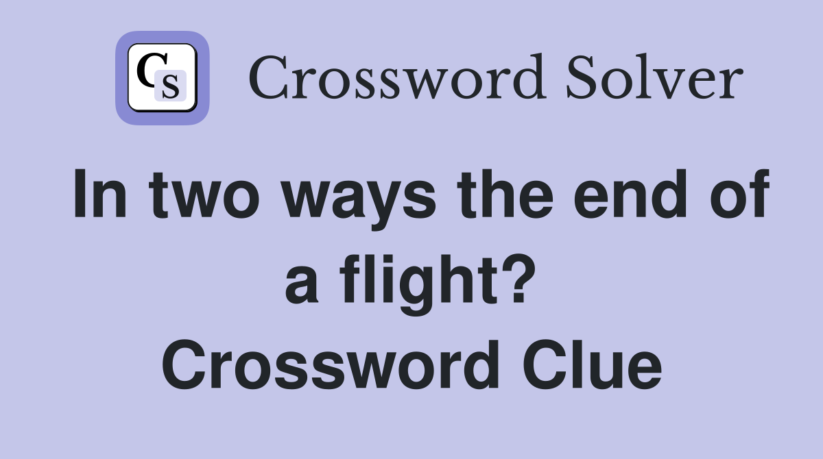 In two ways the end of a flight? Crossword Clue