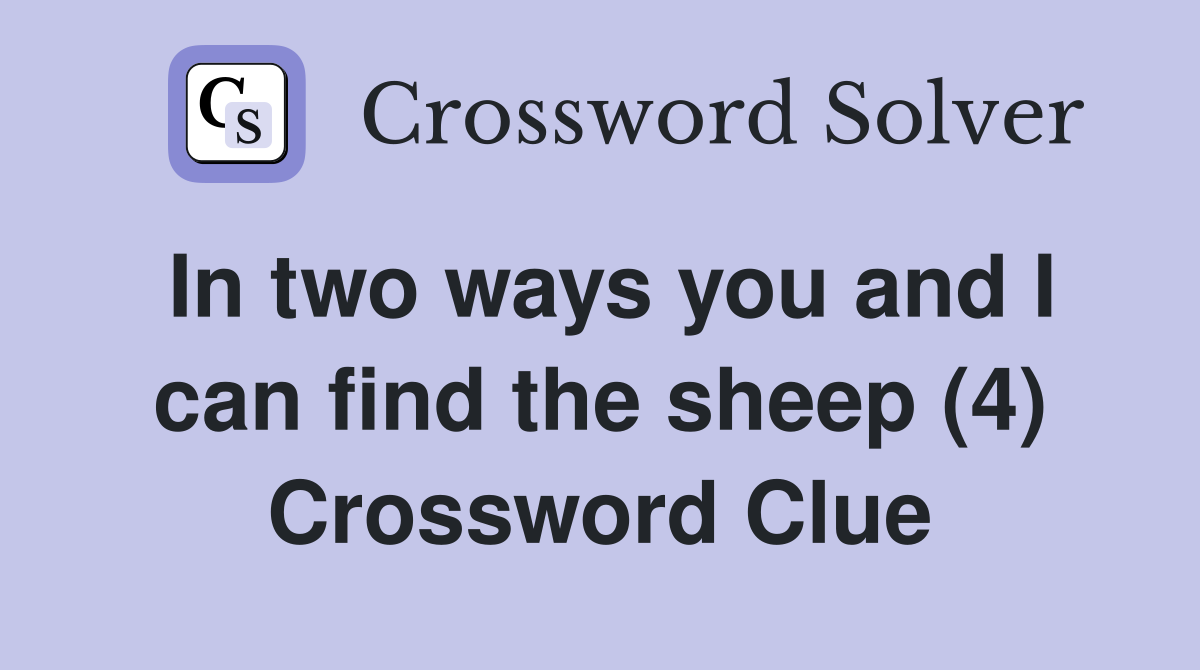In two ways you and I can find the sheep (4) Crossword Clue