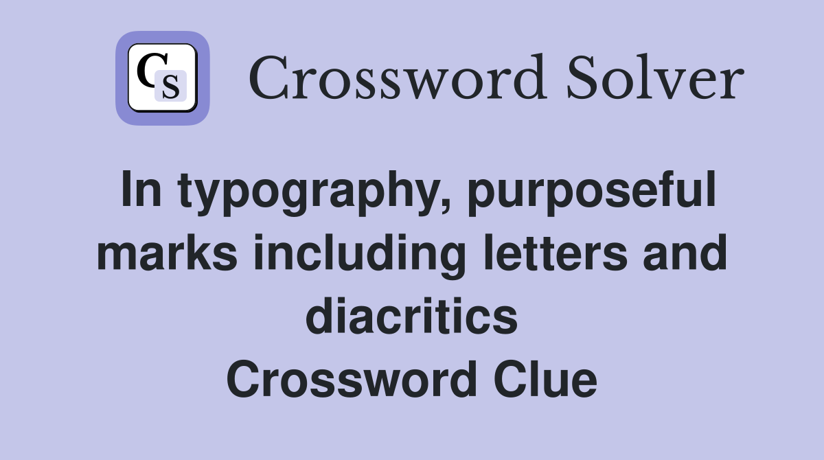 In typography, purposeful marks including letters and diacritics Crossword Clue