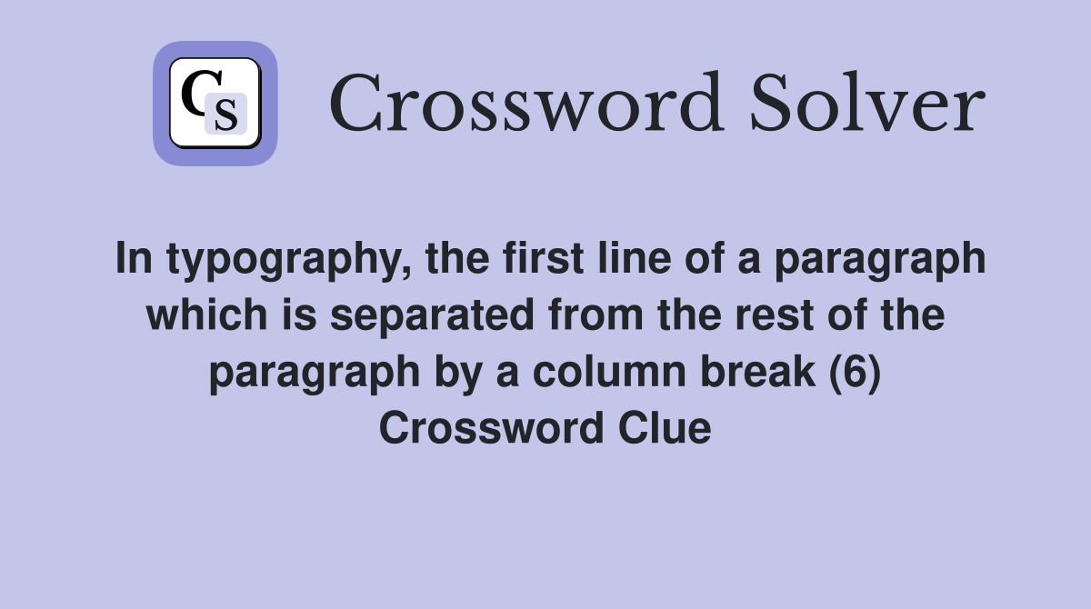 In typography, the first line of a paragraph which is separated from the rest of the paragraph by a column break (6) Crossword Clue