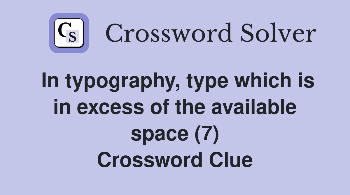 In typography, type which is in excess of the available space (7) Crossword Clue