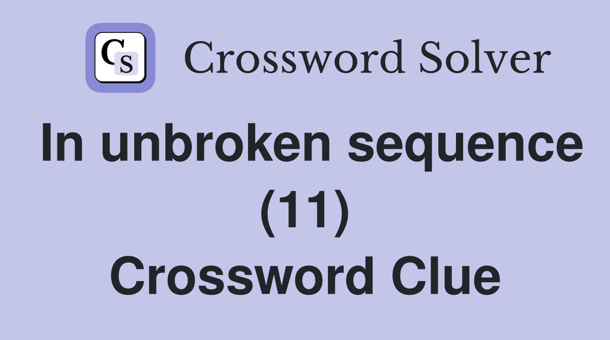 In unbroken sequence (11) Crossword Clue