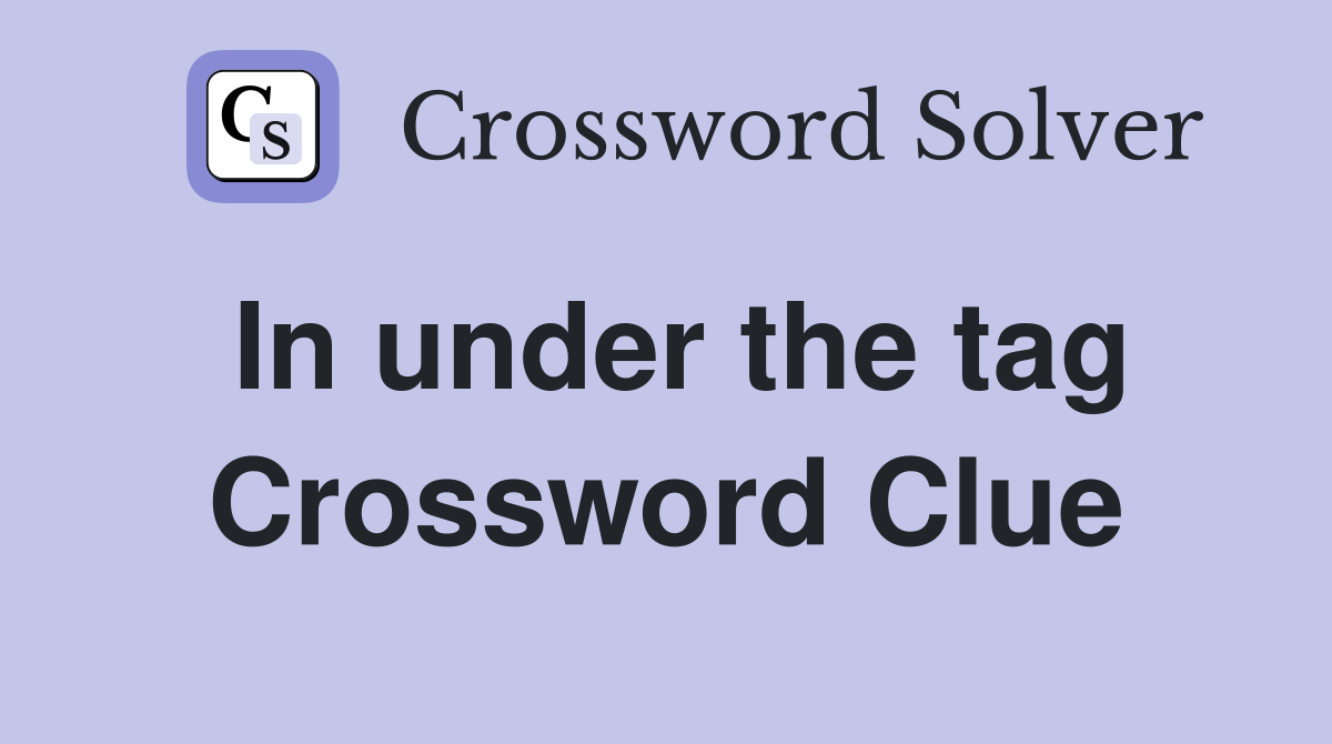 In under the tag Crossword Clue