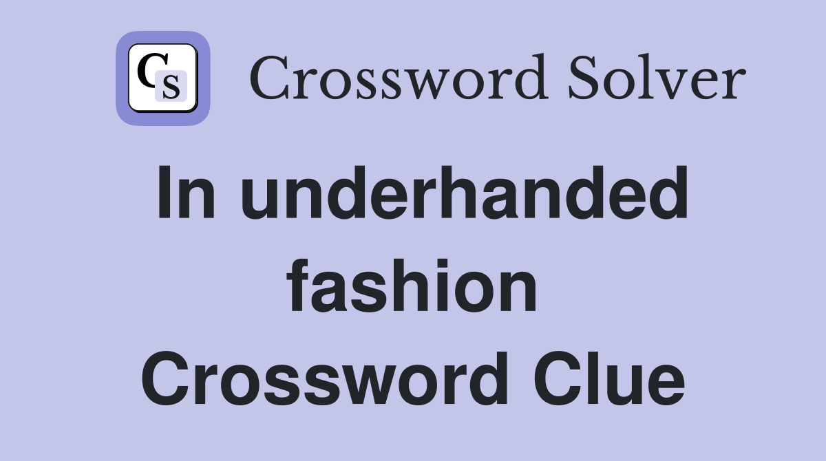 In underhanded fashion Crossword Clue