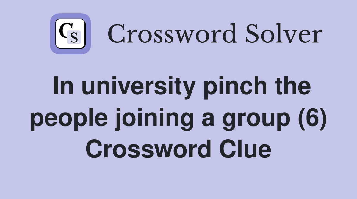 In university pinch the people joining a group (6) Crossword Clue