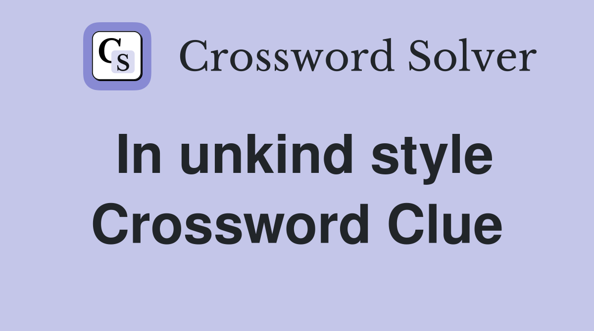 In unkind style Crossword Clue