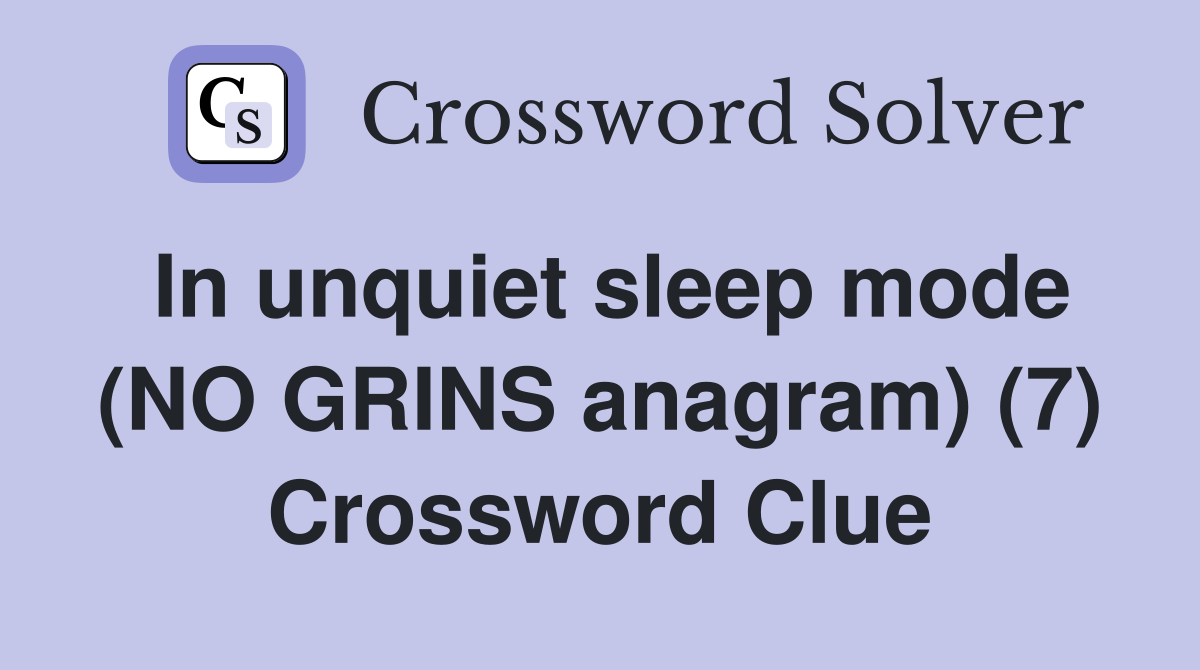 In unquiet sleep mode (NO GRINS anagram) (7) Crossword Clue