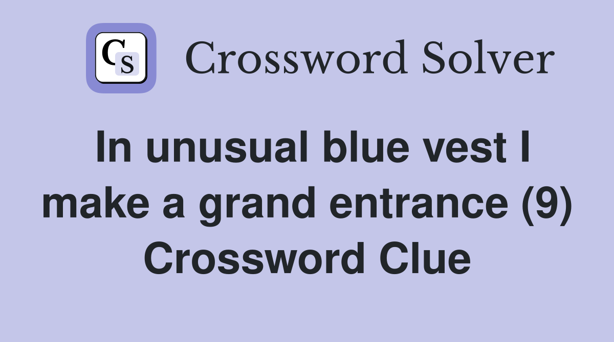 In unusual blue vest I make a grand entrance (9) Crossword Clue