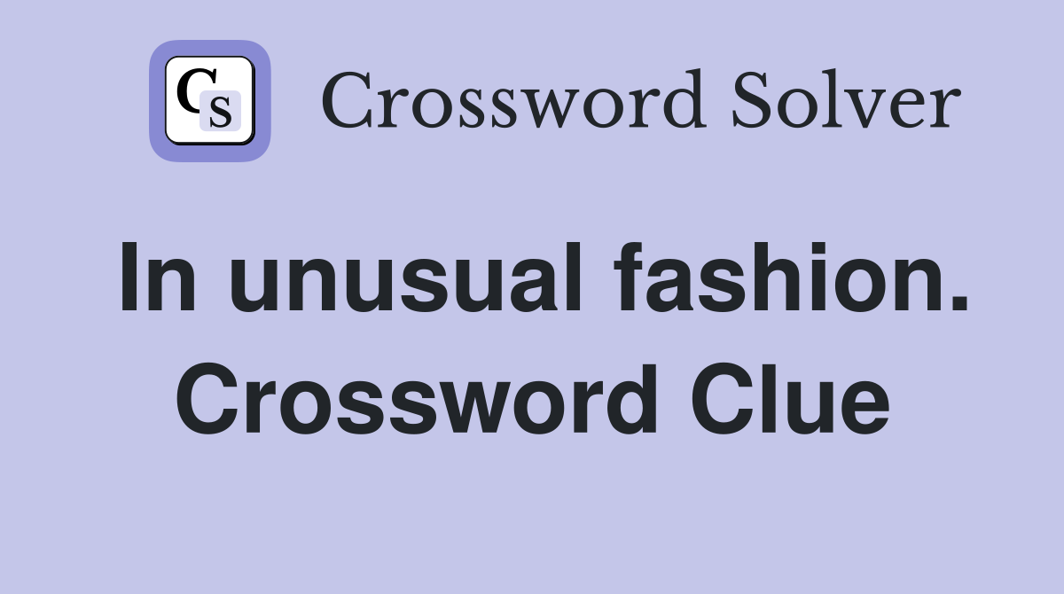 In unusual fashion. Crossword Clue