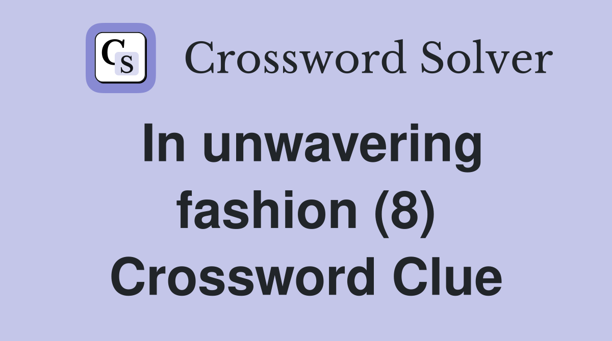 In unwavering fashion (8) Crossword Clue