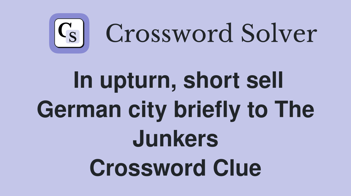 In upturn, short sell German city briefly to The Junkers Crossword Clue