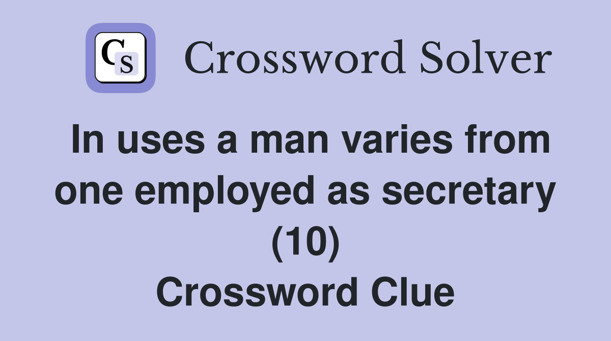 In uses a man varies from one employed as secretary (10) Crossword Clue