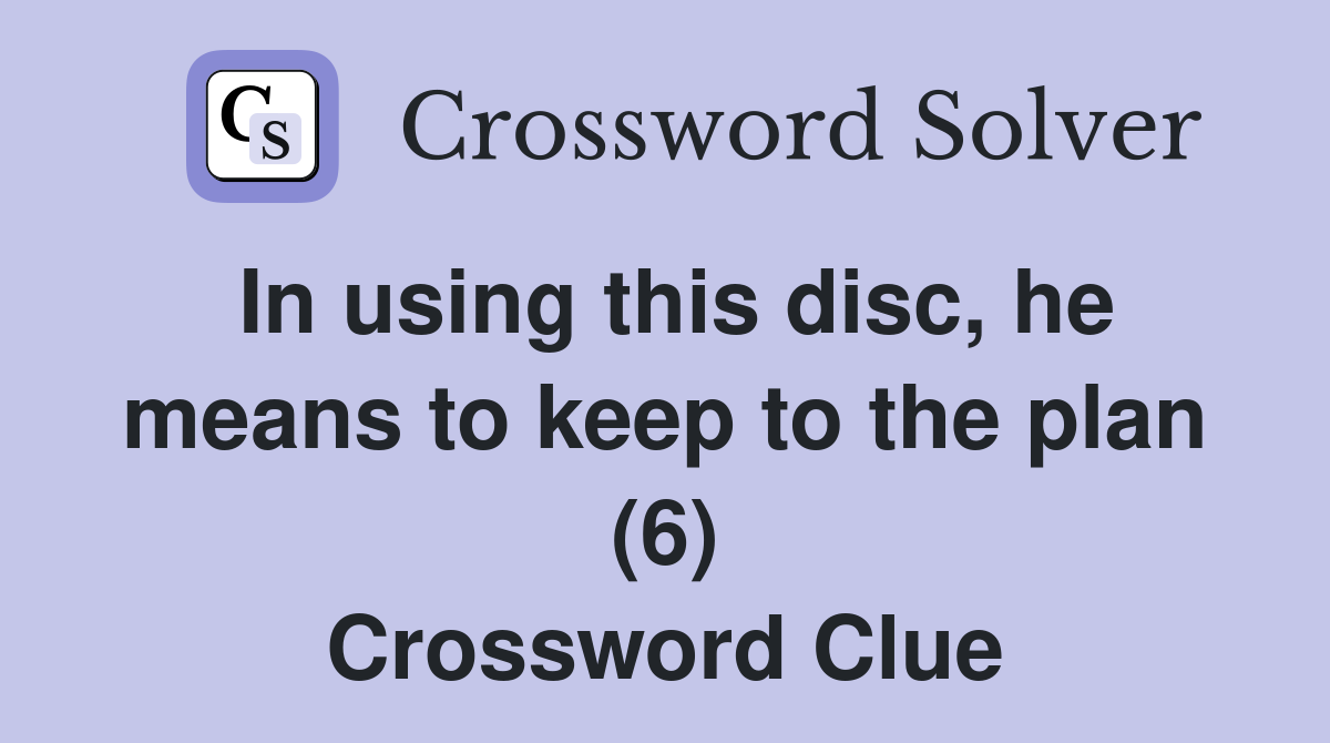 In using this disc, he means to keep to the plan (6) Crossword Clue