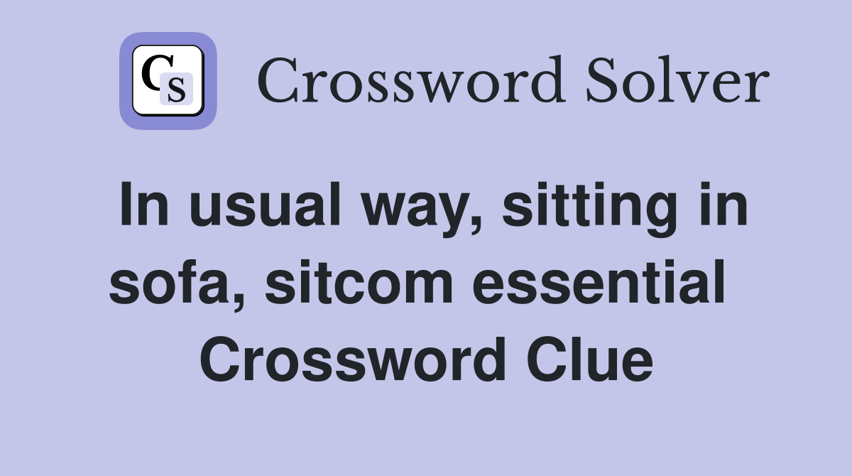 In usual way, sitting in sofa, sitcom essential  Crossword Clue