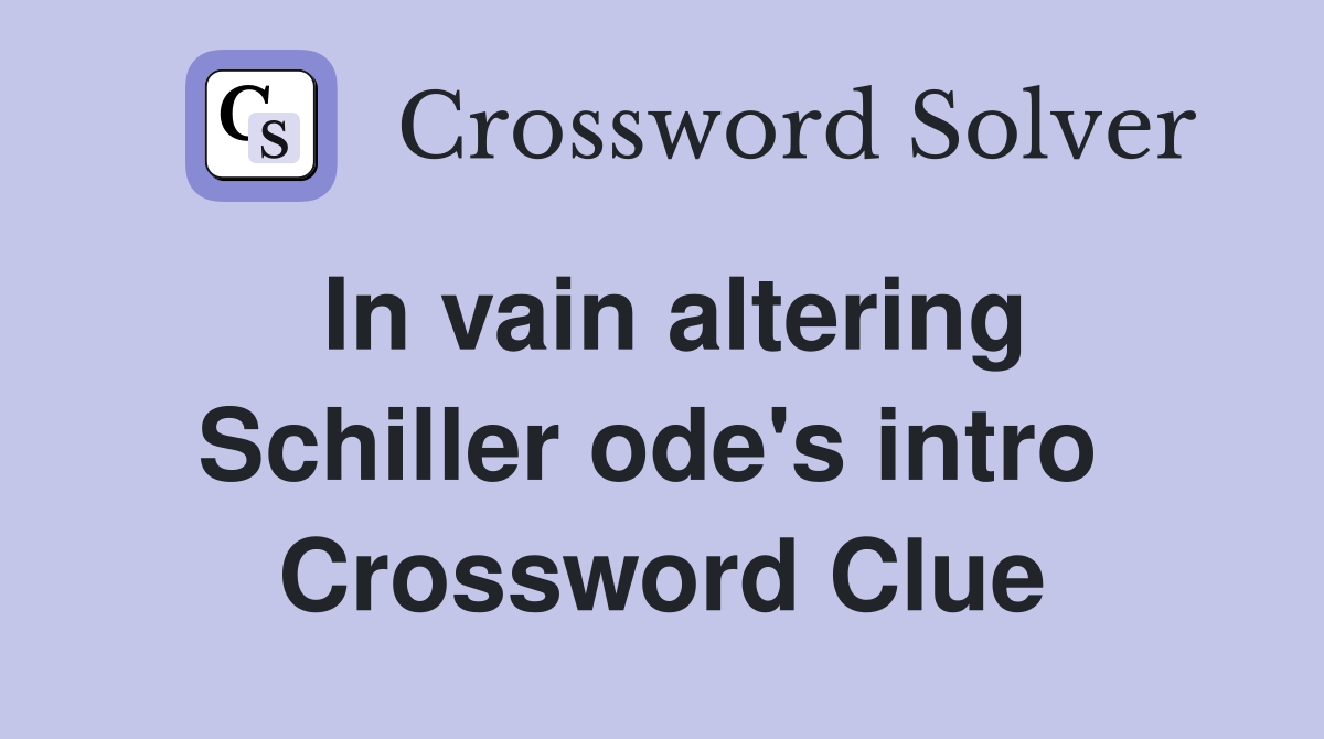 In vain altering Schiller ode's intro  Crossword Clue