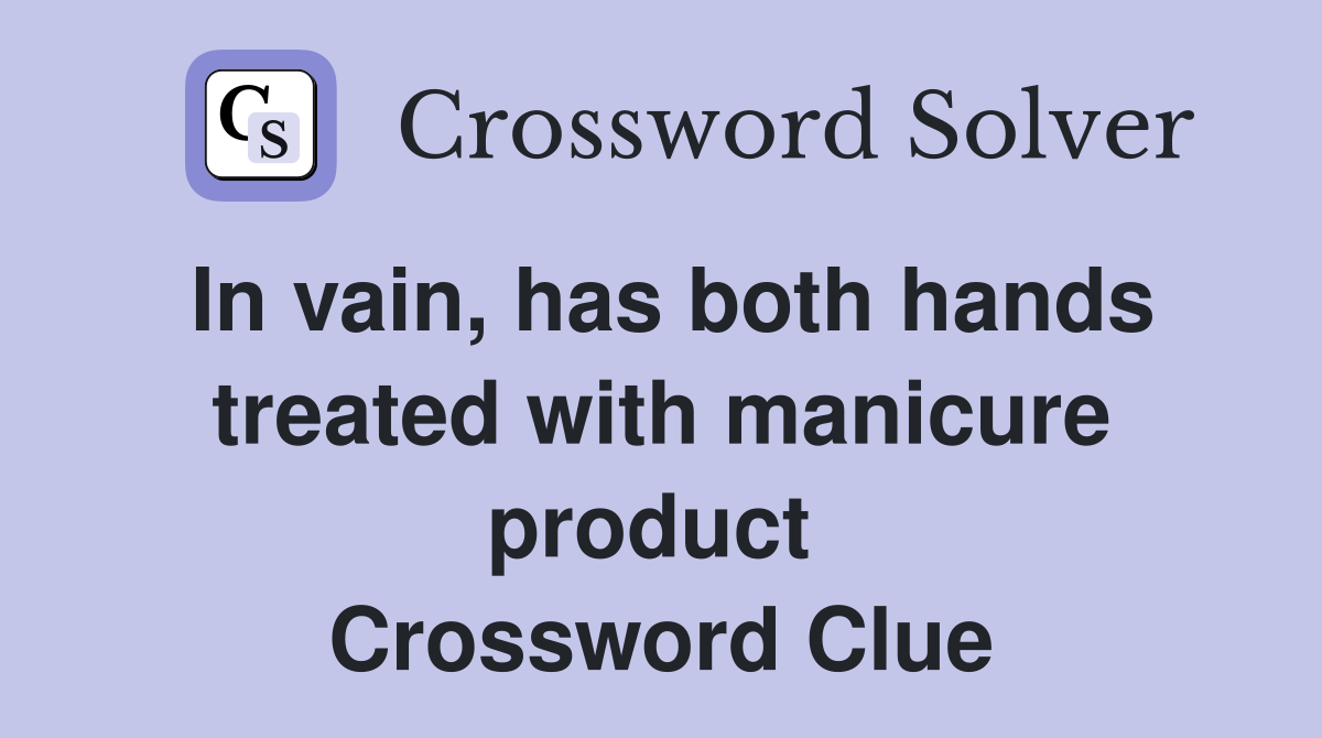 In vain, has both hands treated with manicure product  Crossword Clue