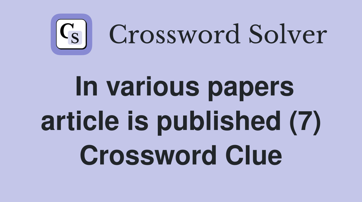 In various papers article is published (7) Crossword Clue