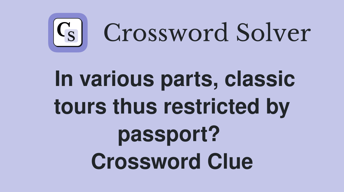 In various parts, classic tours thus restricted by passport?  Crossword Clue