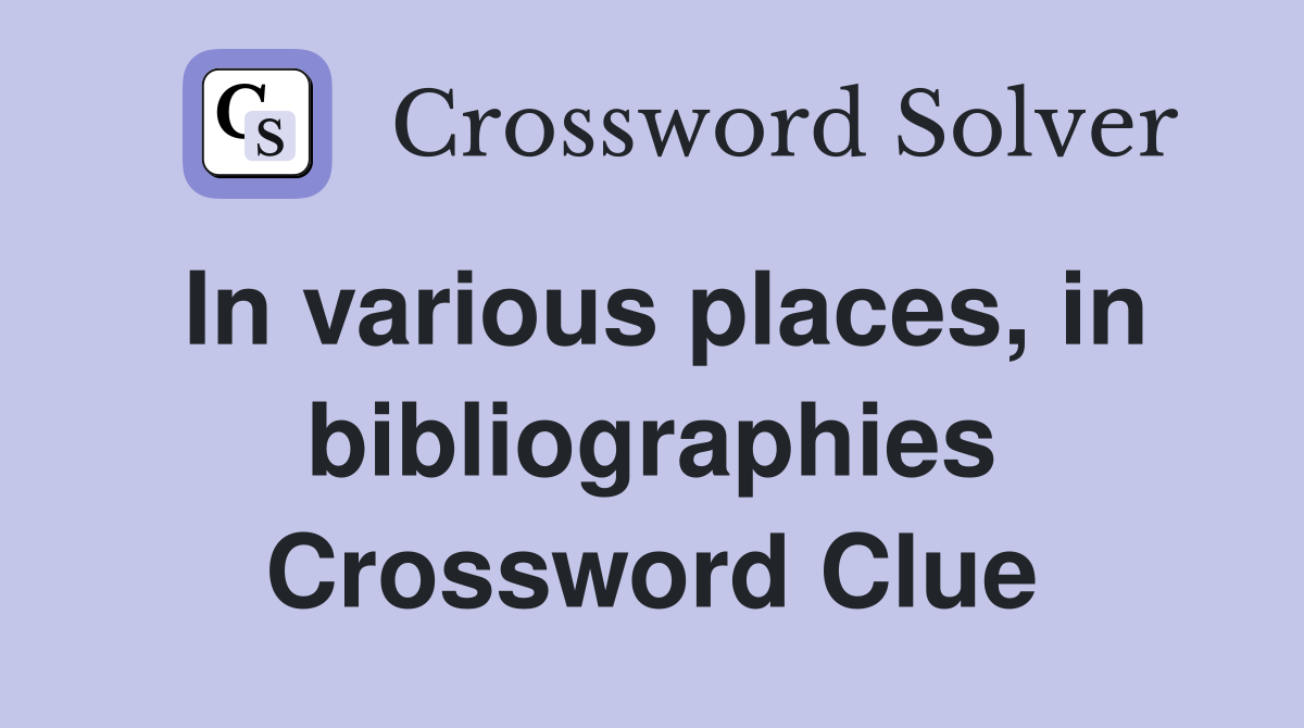 In various places, in bibliographies Crossword Clue