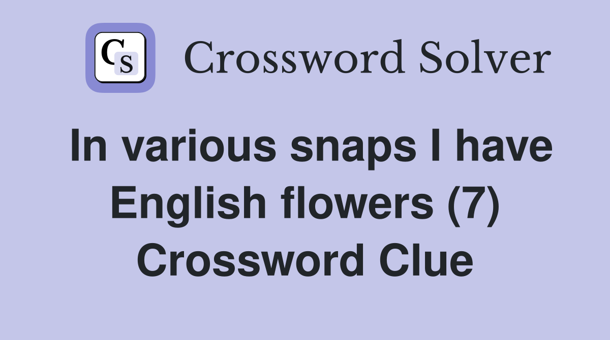 In various snaps I have English flowers (7) Crossword Clue