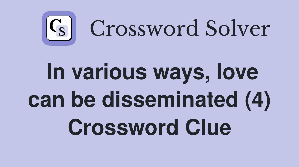 In various ways, love can be disseminated (4) Crossword Clue