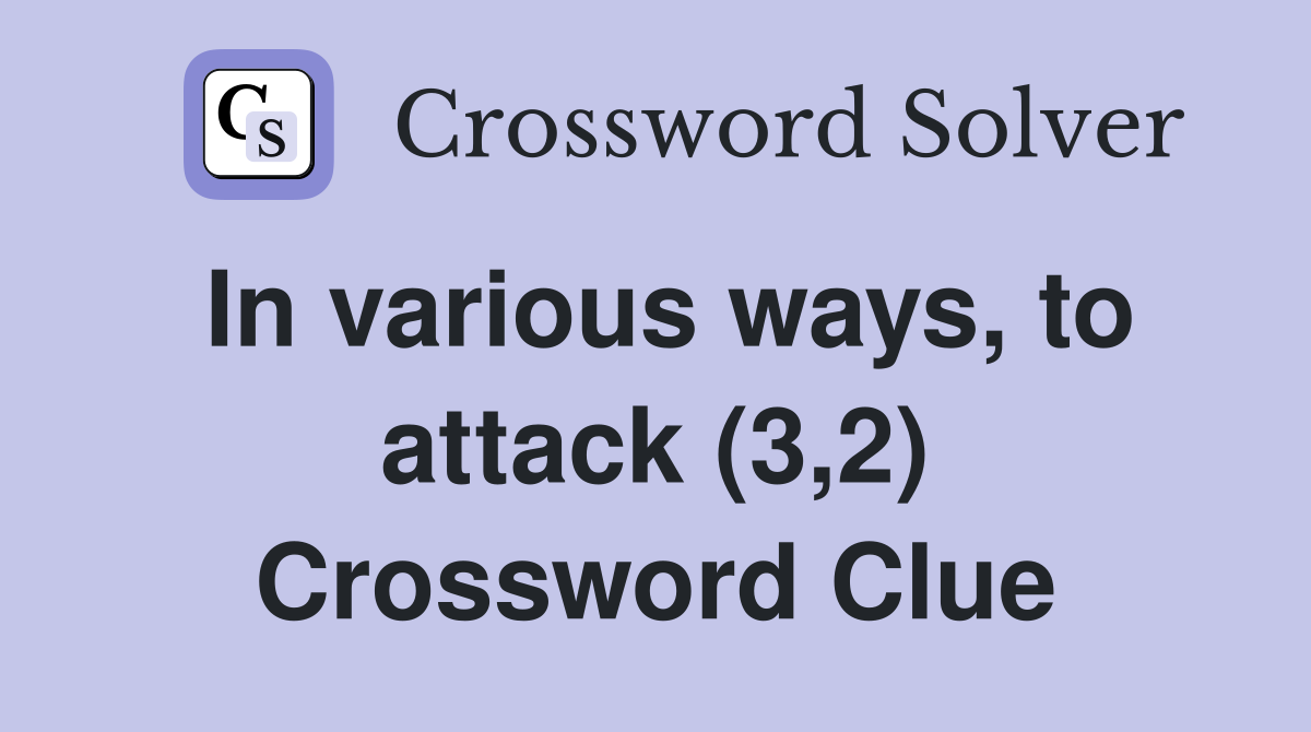 In various ways, to attack (3,2) Crossword Clue