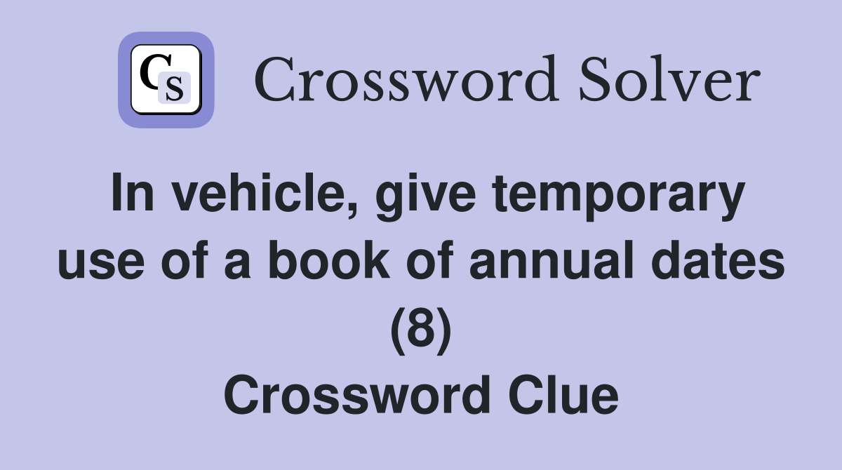 In vehicle, give temporary use of a book of annual dates (8) Crossword Clue