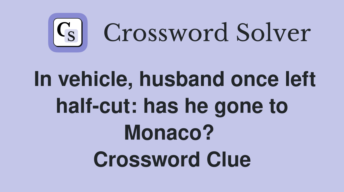 In vehicle, husband once left half-cut: has he gone to Monaco?  Crossword Clue